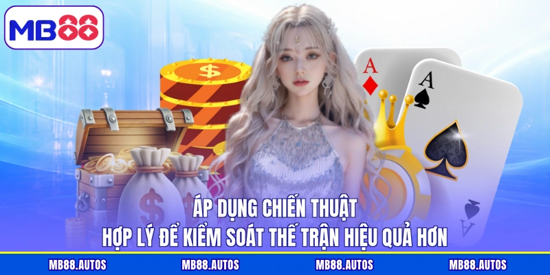 Áp dụng chiến thuật hợp lý để kiểm soát thế trận hiệu quả hơn
