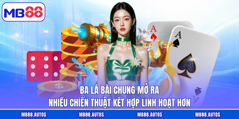 Ba lá bài chung mở ra nhiều chiến thuật kết hợp linh hoạt hơn