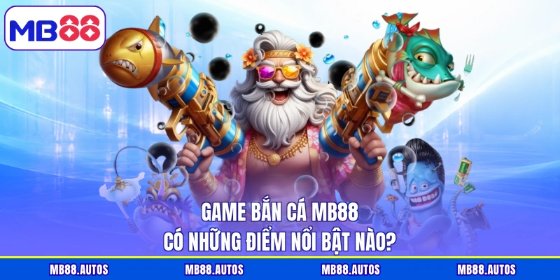 Game bắn cá MB88 có những điểm nổi bật nào?