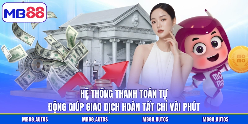 Hệ thống thanh toán tự động giúp giao dịch hoàn tất chỉ vài phút