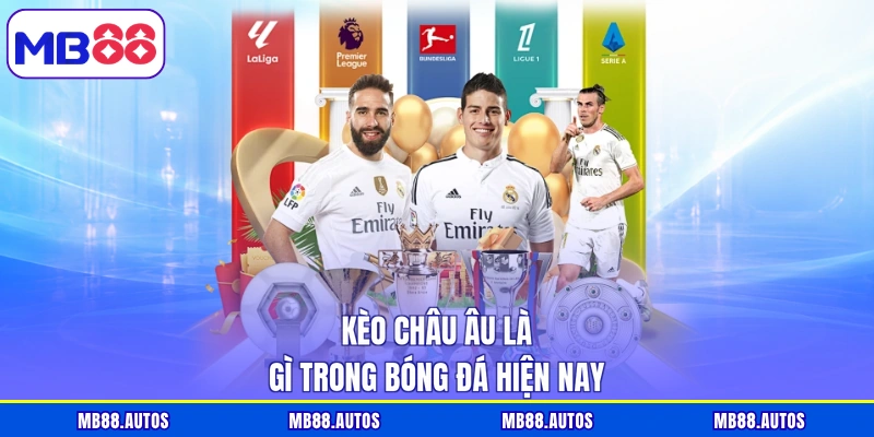 Kèo châu âu là gì trong bóng đá hiện nay