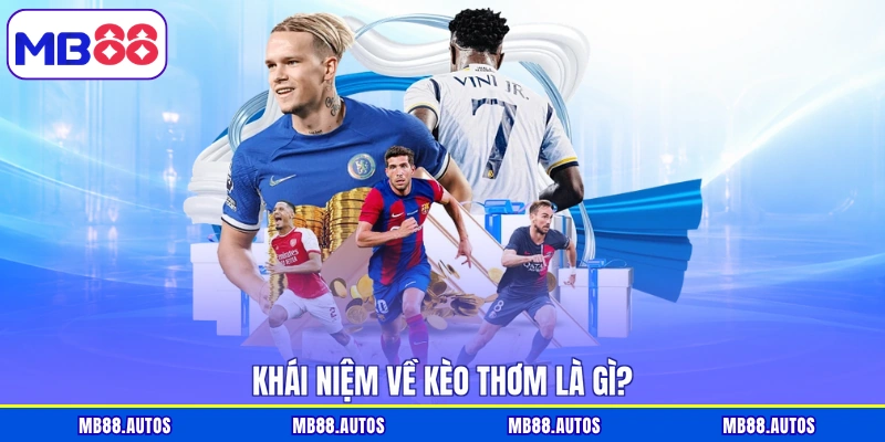 Khái niệm về kèo thơm là gì?