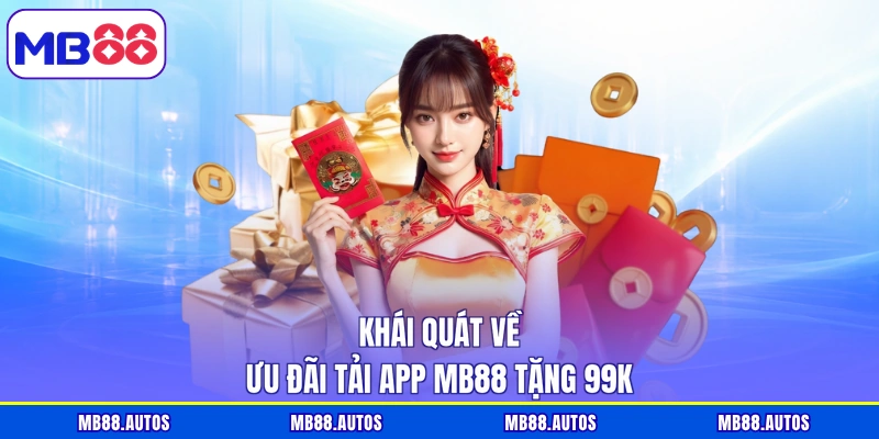 Khái quát về ưu đãi tải app MB88 tặng 99K