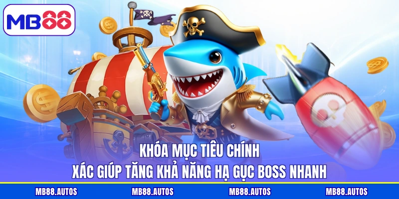 Khóa mục tiêu chính xác giúp tăng khả năng hạ gục boss nhanh
