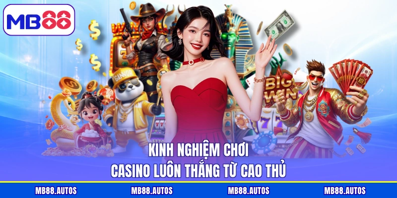 Kinh nghiệm chơi casino luôn thắng từ cao thủ