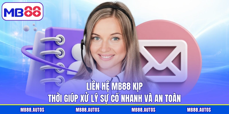 Liên hệ MB88 kịp thời giúp xử lý sự cố nhanh và an toàn