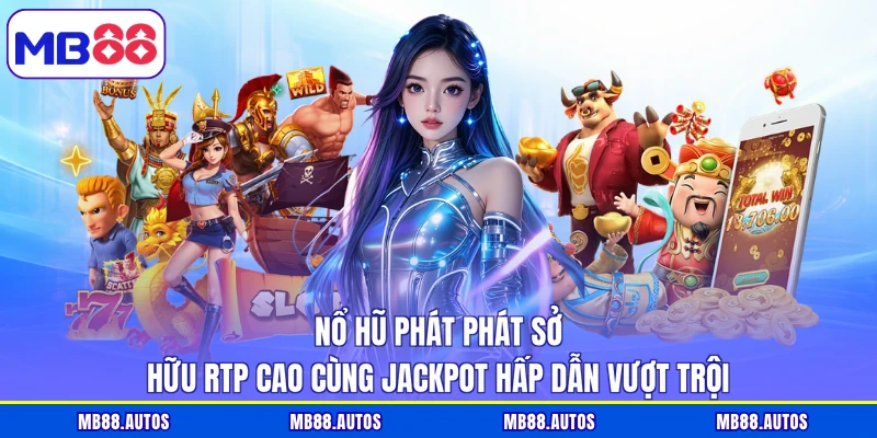 Nổ hũ phát phát sở hữu RTP cao cùng jackpot hấp dẫn vượt trội