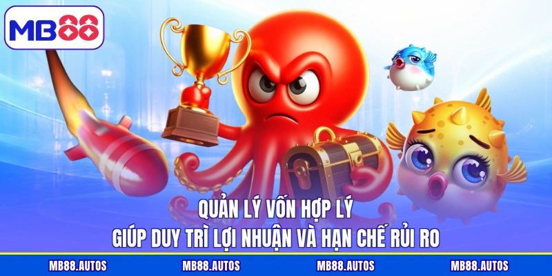 Quản lý vốn hợp lý giúp duy trì lợi nhuận và hạn chế rủi ro