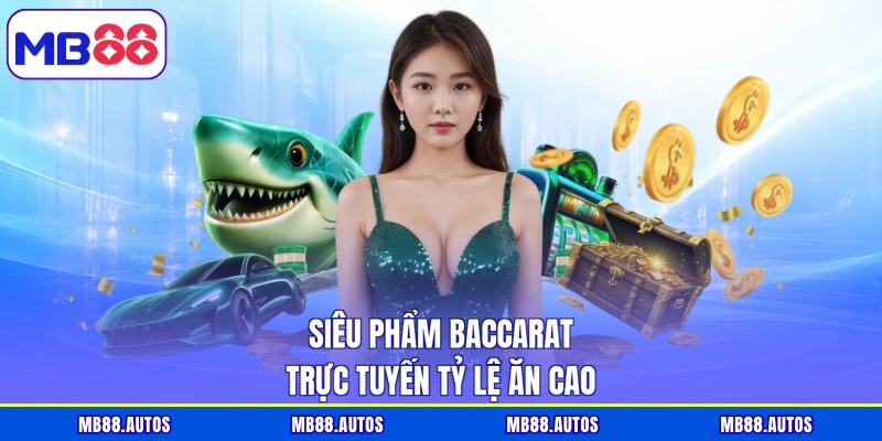 Siêu phẩm Baccarat trực tuyến tỷ lệ ăn cao