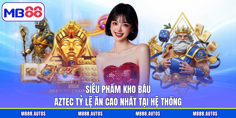 Siêu phẩm Kho Báu Aztec tỷ lệ ăn cao nhất tại hệ thống