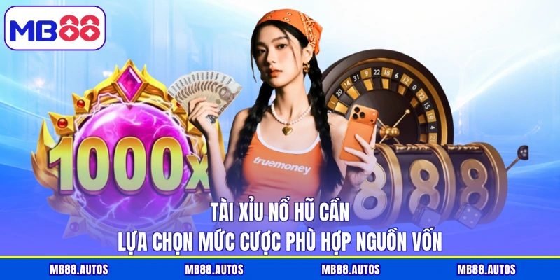Tài xỉu nổ hũ cần lựa chọn mức cược phù hợp nguồn vốn