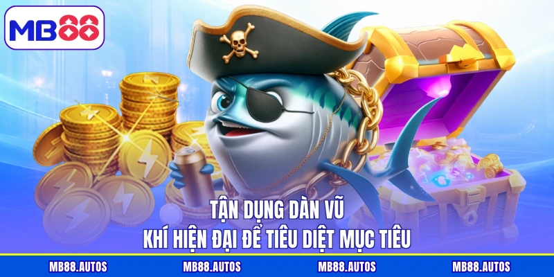 Tận dụng dàn vũ khí hiện đại để tiêu diệt mục tiêu