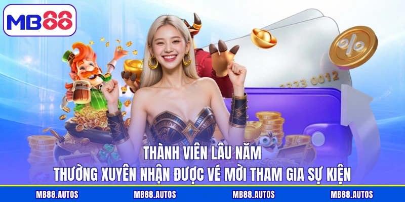 Thành viên lâu năm thường xuyên nhận được vé mời tham gia sự kiện