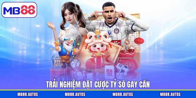 Trải nghiệm đặt cược tỷ số gay cấn