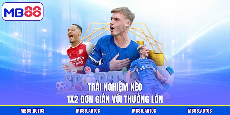 Trải nghiệm kèo 1x2 đơn giản với thưởng lớn