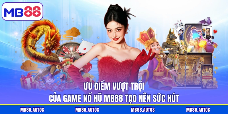 Ưu điểm vượt trội của game Nổ Hũ MB88 tạo nên sức hút