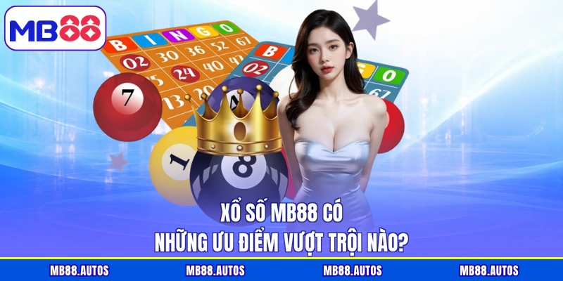 Xổ số MB88 có những ưu điểm vượt trội nào?